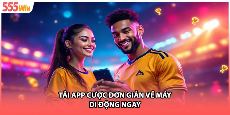 Tải app cược đơn giản về máy di động ngay
